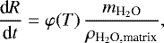 \begin{equation*} \frac{\textrm{d}R}{\textrm{d}t} = \varphi(T)\, \frac{m_{\text{H}_2\text{O}}}{\rho_{\text{H}_2\text{O}\text{,matrix}}},\end{equation*}