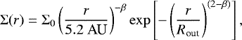 \begin{equation*} \Sigma(r) = \Sigma_0 \left(\frac{r}{5.2~\textrm{AU}}\right)^{-\beta} \exp{\left[- \left(\frac{r}{R_{\text{out}}}\right)^{(2-\beta)}\right]}\,, \end{equation*}