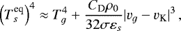 \begin{equation*} \left(T_s^{\text{eq}}\right)^4 \approx T_g^4 &#x002B; \frac{C_{\textrm{D}} \rho_0}{32 \sigma \varepsilon_s} |v_g - v_{\text{K}}|^3\,, \end{equation*}