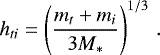 \begin{equation*} h_{ti}=\left(\frac{m_t&#x002B;m_i}{3M_*}\right)^{1/3}\,. \end{equation*}
