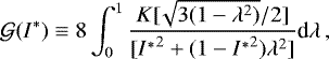 \begin{align*} \hspace*{-2pt}\mathcal{G}(I^*) \equiv 8 \int_0^1 \frac{K[\!\sqrt{3(1-\lambda^2)}/2]}{[{I^*}^2&#x002B;(1-{I^*}^2)\lambda^2]}\textrm{d}\lambda\,, \end{align*}