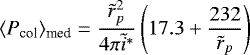 \begin{equation*} \langle{P_{\text{col}}}\rangle_{\text{med}} = \frac{\tilde{r}_p^2}{4\pi \tilde{i}^*} \left(17.3&#x002B;\frac{232}{\tilde{r}_p}\right) \end{equation*}