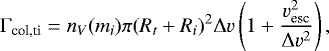 \begin{equation*} \Gamma_{\text{col,ti}} = n_V(m_i) \pi (R_t&#x002B;R_i)^2 \Delta v \left(1&#x002B;\frac{v_{\text{esc}}^2}{\Delta v^2}\right), \end{equation*}