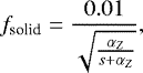 \begin{equation*} f_{\text{solid}}=\frac{0.01}{\sqrt{\frac{\alpha_Z}{s&#x002B;\alpha_Z}}}, \end{equation*}