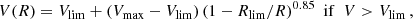 $$ \begin{aligned} V(R) = V_{\rm lim} + (V_{\rm max}-V_{\rm lim}) \, ( 1 - R_{\rm lim}/R )^{0.85} \,\,\, \mathrm{if } \, \, \, V > V_{\rm lim} \, , \end{aligned} $$