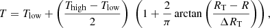 $$ \begin{aligned} T = T_{\rm low}+ \left(\frac{T_{\rm high} - T_{\rm low}}{2}\right) \,\, \left( 1 + \frac{2}{\pi } \arctan \left( \frac{R_{\rm T} - R}{\Delta R_{\rm T}} \right) \right) , \end{aligned} $$