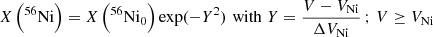 $$ \begin{aligned} X\left(^{56}\mathrm{Ni}\right) = X\left(^{56}\mathrm{Ni}_0\right) \exp (-Y^2) \,\, \mathrm{with } \,\, Y = \frac{V - V_{\rm Ni}}{\Delta V_{\rm Ni}} \, ; \, V \ge V_{\rm Ni} \end{aligned} $$