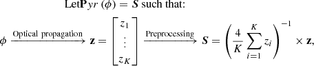 $$ \begin{aligned} \begin{aligned}&\qquad \qquad \qquad \quad \text{ Let} \mathbf Pyr \,(\phi ) = {\boldsymbol{S}} { \text{ such} \text{ that:}}\\&\phi \xrightarrow {{\mathrm{Optical\ propagation}}} \mathbf z = \begin{bmatrix} z_1\\ \vdots \\ z_K \end{bmatrix} \xrightarrow {{\mathrm{Preprocessing}}} {\boldsymbol{S}} = \left( \frac{4}{K} \sum _{i=1}^K z_i\right)^{-1}\times \mathbf z , \end{aligned} \end{aligned} $$