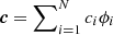 $ {\boldsymbol{c}} = \sum\nolimits_{i=1}^{N}c_i\phi_i $