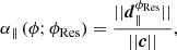 $$ \begin{aligned} \alpha _{\parallel }\,(\phi ; {\phi _{\mathrm{Res}}}) = \dfrac{||{\boldsymbol{d}}_{\parallel }^{\phi _{\mathrm{Res}}}||}{||{\boldsymbol{c}}||}, \end{aligned} $$