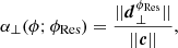 $$ \begin{aligned} \alpha _\perp (\phi ; {\phi _{\mathrm{Res}}}) = \dfrac{||{\boldsymbol{d}}_\perp ^{\phi _{\mathrm{Res}}}||}{||{\boldsymbol{c}}||}, \end{aligned} $$