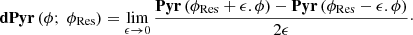 $$ \begin{aligned} \mathbf{dPyr }\,(\phi ;\ \phi _{\mathrm{Res}}) = \lim _{\epsilon \rightarrow 0} \dfrac{\mathbf{Pyr }\,(\phi _{\mathrm{Res}} + \epsilon .\phi ) - \mathbf{Pyr }\,(\phi _{\mathrm{Res}} - \epsilon .\phi )}{2\epsilon }\cdot \end{aligned} $$