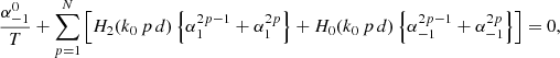 $$ \begin{aligned}&\frac{\alpha _{-1}^{0}}{T} + \sum _{p=1}^{N}\left[ H_{2}(k_{0} \, p\, d)\left\{ \alpha _{1}^{2 p-1} +\alpha _{1}^{2 p} \right\} + H_{0}(k_{0} \, p\, d)\left\{ \alpha _{-1}^{2 p-1} +\alpha _{-1}^{2 p} \right\} \right]=0 , \end{aligned} $$