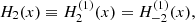 $ H_{2}(x) \equiv H_{2}^{({1})}(x)=H_{-2}^{({1})}(x), $