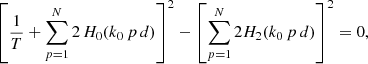 $$ \begin{aligned} \left[ \frac{1}{T} + \sum _{p=1}^{N}2 \, H_{0}(k_{0} \, p\, d) \right]^2 - \left[ \sum _{p=1}^{N} 2 H_{2}(k_{0} \, p\, d) \right]^2 =0, \end{aligned} $$