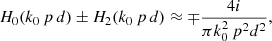 $$ \begin{aligned} H_{0}(k_{0} \, p\, d) \pm H_{2}(k_{0} \, p\, d) \approx \mp \frac{4 i}{\pi k_{0}^2 \, p^{2} d^{2}}, \end{aligned} $$