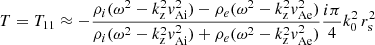 $$ \begin{aligned} T=T_{1 1} \approx -\frac{\rho _{i}(\omega ^{2}-k_\mathrm{z} ^{2}v_\mathrm{A i} ^{2})-\rho _{e}(\omega ^{2}-k_\mathrm{z} ^{2}v_\mathrm{A e} ^{2})}{\rho _{i}(\omega ^{2}-k_\mathrm{z} ^{2}v_\mathrm{A i} ^{2})+\rho _{e}(\omega ^{2}-k_\mathrm{z} ^{2}v_\mathrm{A e} ^{2})}\frac{i \pi }{4} k_{0}^{2} \, r_{\rm s}^{2} \end{aligned} $$