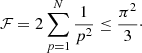 $$ \begin{aligned} \mathcal{F} = 2 \sum _{p=1}^{N} \frac{1}{p^{2}} \le \frac{\pi ^{2}}{3}\cdot \end{aligned} $$