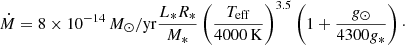 $$ \begin{aligned} \dot{M} = 8\times 10^{-14}\,M_{\odot }/\mathrm{yr} \frac{L_* R_*}{M_*}\left(\frac{T_{\mathrm{eff} }}{4000\,\mathrm{K} }\right)^{3.5}\left(1+\frac{g_\odot }{4300g_*}\right)\cdot \end{aligned} $$