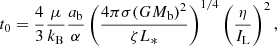 $$ \begin{aligned} t_0 = \frac{4}{3}\frac{\mu }{k_{\rm B}}\frac{a_\mathrm{b} }{\alpha }\left(\frac{4\pi \sigma (GM_\mathrm{b} )^2}{\zeta L_*}\right)^{1/4}\left(\frac{\eta }{I_{\rm L}}\right)^2, \end{aligned} $$