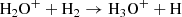 $$ \begin{aligned}&\mathrm{H}_2\mathrm{O}^{+} + \mathrm{H}_2 \rightarrow \mathrm{H}_3\mathrm{O}^+ + \mathrm{H} \end{aligned} $$