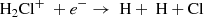 $$ \begin{aligned} \mathrm{H}_2\mathrm{Cl}^+ ~+ e^-&\rightarrow \text{ H} + \text{ H} + \mathrm{Cl} \end{aligned} $$