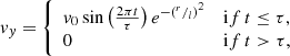 $$ \begin{aligned} v_y = {\left\{ \begin{array}{ll} v_0\sin \left(\frac{2\pi t}{\tau }\right)e^{-\left(^{r}/_{l}\right)^2}&\mathrm if\, t \le \tau ,\\ 0&\mathrm if\, t > \tau , \end{array}\right.} \end{aligned} $$