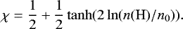 \begin{equation*} \chi = \frac{1}{2} &#x002B; \frac{1}{2} \tanh ( 2 \ln ( n(\textrm{H})/n_0)). \end{equation*}