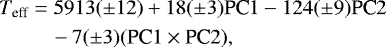\begin{equation*}\begin{split} T_{\text{eff}} &= 5913(\pm 12) &#x002B; 18(\pm 3)\textrm{PC}1 - 124(\pm 9)\textrm{PC}2\\ &\quad-7(\pm 3)(\textrm{PC}1 \times {\textrm{PC}}2), \end{split} \end{equation*}