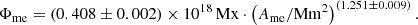 $$ \begin{aligned} \Phi _\mathrm{me} = (0.408 \pm 0.002) \times 10^{18}\,\mathrm{Mx} \cdot \left( A_{\mathrm{me}} / \mathrm{Mm}^{2} \right)^{(1.251 \pm 0.009)}. \end{aligned} $$