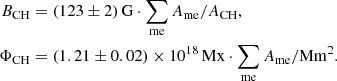 $$ \begin{aligned} B_\mathrm{CH}&= (123 \pm 2)\,\mathrm{G} \cdot \sum _{\mathrm{me}} A_\mathrm{me} /A_\mathrm{CH} , \\ \Phi _\mathrm{CH}&= (1.21 \pm 0.02)\times 10^{18}\,\mathrm{Mx} \cdot \sum _\mathrm{me} A_\mathrm{me} / \mathrm{Mm}^{2}. \end{aligned} $$