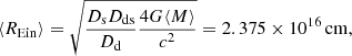 $$ \begin{aligned} \langle R_{\rm Ein} \rangle =\sqrt{\frac{D_{\rm s}D_{\rm ds}}{D_{\rm d}}\frac{4G\langle M \rangle }{c^2}} = 2.375\times 10^{16}\,\mathrm{cm}, \end{aligned} $$