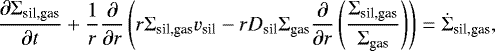 \begin{equation*} \frac{\partial \Sigma_{\textrm{sil,gas}}}{\partial t} &#x002B; \frac{1}{r}\frac{\partial}{\partial r} \left( r \Sigma_{\textrm{sil,gas}} v_{\textrm{sil}} - r D_{\textrm{sil}}\Sigma_{\textrm{gas}} \frac{\partial}{\partial r} \left( \frac{\Sigma_{\textrm{sil,gas}}}{\Sigma_{\textrm{gas}} } \right) \right) =\dot{\Sigma}_{\textrm{sil,gas}}, \end{equation*}