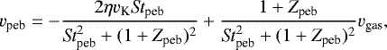 \begin{equation*}v_{\textrm{peb}} = - \frac{2\eta v_{\textrm{K}}\textit{St}_{\textrm{peb}} }{ \textit{St}^2_{\textrm{peb}} &#x002B; (1&#x002B;Z_{\textrm{peb}})^2} &#x002B; \frac{1&#x002B;Z_{\textrm{peb}}}{ \textit{St}^2_{\textrm{peb}} &#x002B; (1&#x002B;Z_{\textrm{peb}})^2} v_{\textrm{gas}}, \end{equation*}