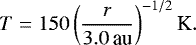 \begin{equation*} T=150 \left( \frac{r}{3.0\,\textrm{au} } \right)^{-1/2} \textrm{K}. \end{equation*}