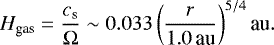 \begin{equation*}H_{\textrm{gas}}=\frac{c_{\textrm{s}}}{\Omega} \sim 0.033 \left( \frac{r}{1.0\,\textrm{au} } \right)^{5/4} \textrm{au}. \end{equation*}