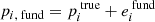 $$ \begin{aligned} p_{i, \text{ fund}} = p_{i}^{\text{ true}} + e_{i}^{\text{ fund}} \end{aligned} $$