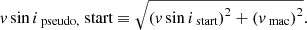 $$ \begin{aligned} v \sin {i}_\text{ pseudo,} \text{ start}&\equiv \sqrt{\left( v \sin {i}_\text{ start} \right)^2 + \left( v_\text{ mac} \right)^2}. \end{aligned} $$