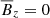 $ {{\overline{B}}_z}= 0 $