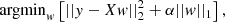 $$ \begin{aligned} \mathrm{argmin} _{ w} \left[ || { y} - X { w} ||_2^2 + \alpha || { w} ||_1 \right], \end{aligned} $$
