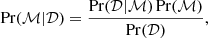$$ \begin{aligned} \Pr (\mathcal{M} |\mathcal{D} ) = \frac{\Pr (\mathcal{D} |\mathcal{M} )\Pr (\mathcal{M} )}{\Pr (\mathcal{D} )}, \end{aligned} $$