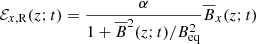 $$ \begin{aligned} \mathcal{E} _{x, \mathrm{R} }(z; t)&= \frac{ \alpha }{1 + \overline{B}^2(z; t)/B_{\mathrm{eq} }^2} \overline{B}_x(z; t) \end{aligned} $$