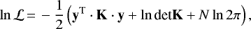 \begin{equation*} \ln{\mathcal{L}}\,{=}\,-\frac{1}{2} \left( \mathbf{y}^{\text{T}}\cdot \mathbf{K}\cdot \mathbf{y} &#x002B; \ln{\text{det}\mathbf{K}} &#x002B; N\ln{2\pi} \right), \end{equation*}