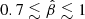 $ 0.7 \lesssim \hat\beta \lesssim 1 $