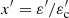 $ x^{\prime} = \varepsilon^{\prime}/\varepsilon^{\prime}_{\rm c} $