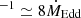 $ ^{-1}\simeq8\dot M_{\mathrm{Edd}} $