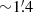 $ {\sim} 1{{\overset{\prime}{.}}}{4} $