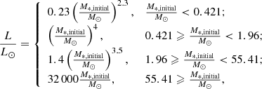 $$ \begin{aligned} \frac{L}{L_\odot } = {\left\{ \begin{array}{ll} 0.23\left(\frac{M_{*,\mathrm{initial}}}{M_\odot }\right)^{2.3},&\frac{M_{*,\mathrm{initial}}}{M_\odot } < 0.421; \\ \left(\frac{M_{*,\mathrm{initial}}}{M_\odot }\right)^{4},&0.421 \geqslant \frac{M_{*,\mathrm{initial}}}{M_\odot }<1.96; \\ 1.4\left(\frac{M_{*,\mathrm{initial}}}{M_\odot }\right)^{3.5},&1.96\geqslant \frac{M_{*,\mathrm{initial}}}{M_\odot }<55.41; \\ 32\,000\frac{M_{*,\mathrm{initial}}}{M_\odot },&55.41\geqslant \frac{M_{*,\mathrm{initial}}}{M_\odot }, \end{array}\right.} \end{aligned} $$