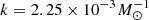 $ k = 2.25 \times {10^{ - 3}}{\mkern 1mu} M_ \odot ^{ - 1} $