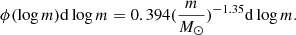 $$ \begin{aligned} \phi (\log m)\mathrm{d} \log m=0.394 (\frac{m}{M_\odot })^{-1.35} \mathrm{d}\log m. \end{aligned} $$